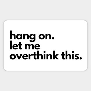 Hang On Let Me Overthink This Magnet